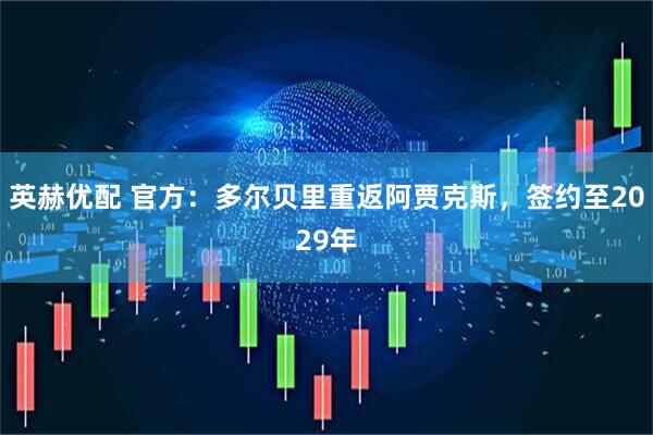 英赫优配 官方：多尔贝里重返阿贾克斯，签约至2029年