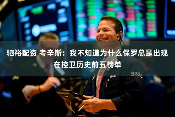 驷裕配资 考辛斯：我不知道为什么保罗总是出现在控卫历史前五榜单