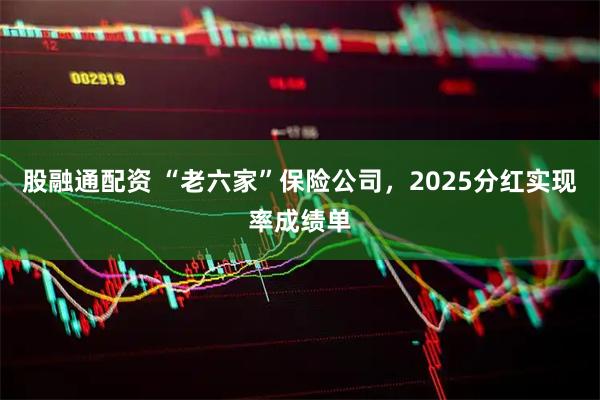 股融通配资 “老六家”保险公司，2025分红实现率成绩单