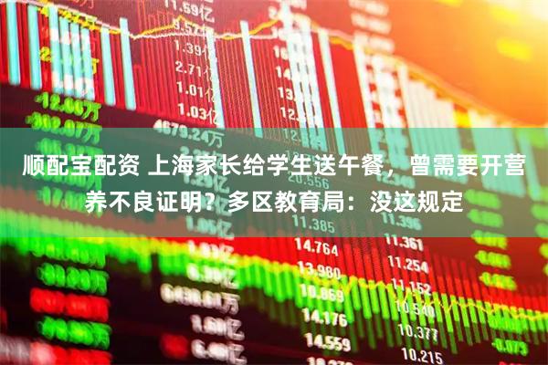 顺配宝配资 上海家长给学生送午餐，曾需要开营养不良证明？多区教育局：没这规定